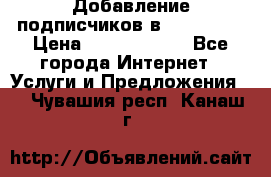 Добавление подписчиков в Instagram › Цена ­ 5000-10000 - Все города Интернет » Услуги и Предложения   . Чувашия респ.,Канаш г.